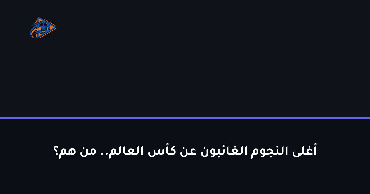 أغلى النجوم الغائبون عن كأس العالم.. من هم؟