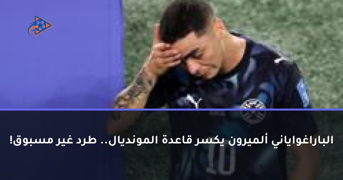الباراغواياني ألميرون يكسر قاعدة المونديال.. طرد غير مسبوق!
