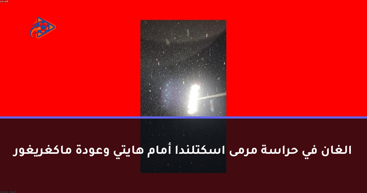 الغان في حراسة مرمى اسكتلندا أمام هايتي وعودة ماكغريغور