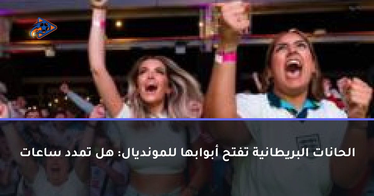 الحانات البريطانية تفتح أبوابها للمونديال: هل تمدد ساعات