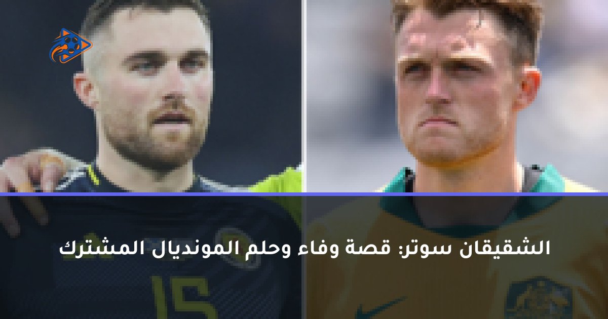الشقيقان سوتر: قصة وفاء وحلم المونديال المشترك