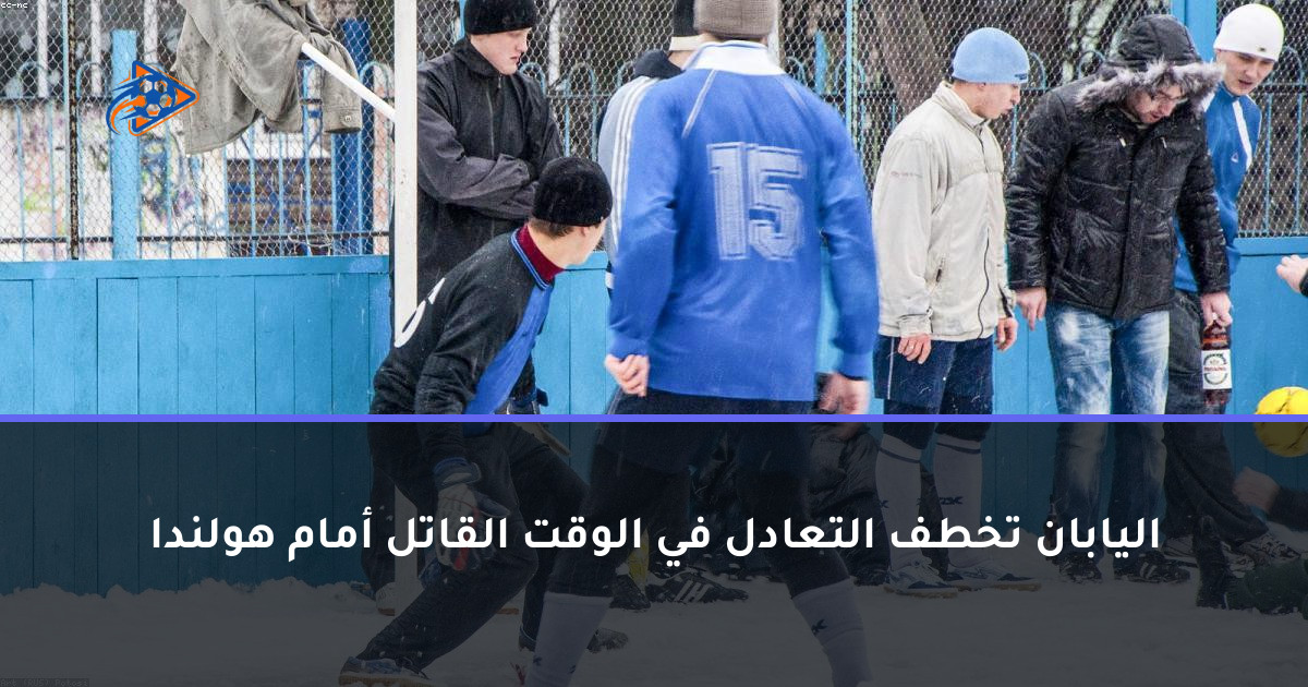 اليابان تخطف التعادل في الوقت القاتل أمام هولندا