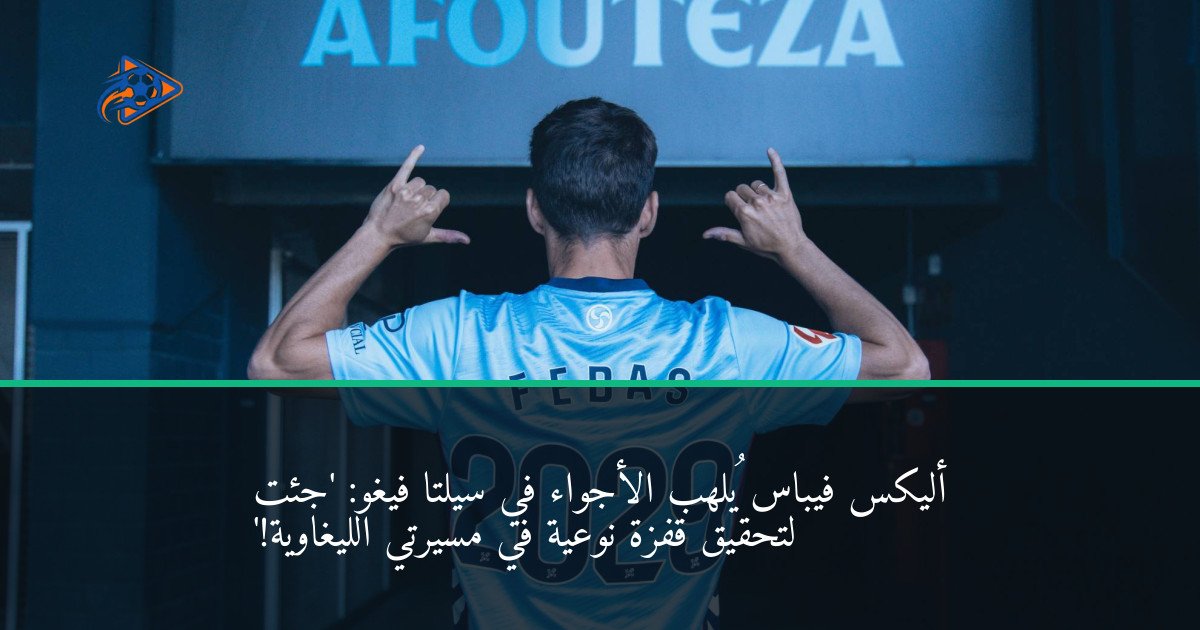 أليكس فيباس يُلهب الأجواء في سيلتا فيغو: 'جئت لتحقيق قفزة نوعية في مسيرتي الليغاوية!'