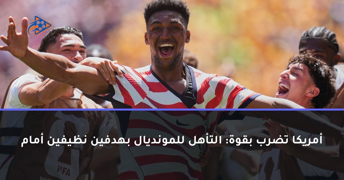 أمريكا تضرب بقوة: التأهل للمونديال بهدفين نظيفين أمام