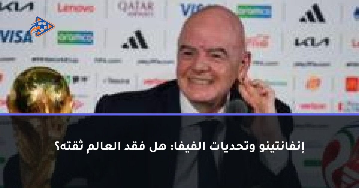 إنفانتينو وتحديات الفيفا: هل فقد العالم ثقته؟