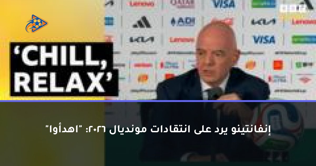 إنفانتينو يرد على انتقادات مونديال 2026: "اهدأوا"