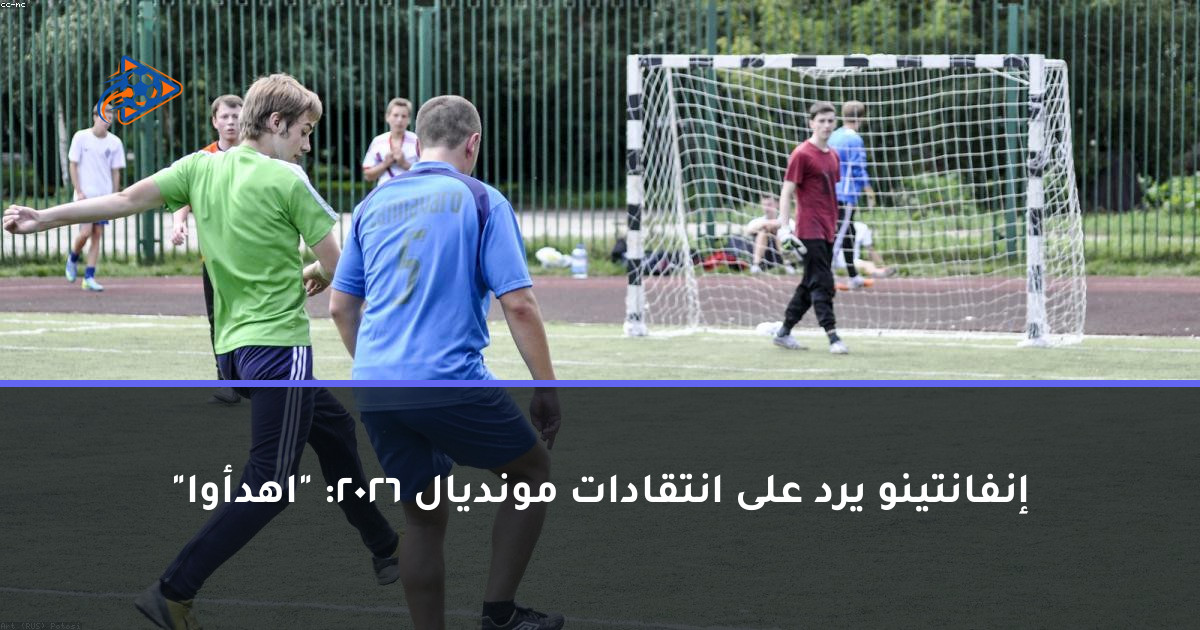 إنفانتينو يرد على انتقادات مونديال 2026: "اهدأوا"
