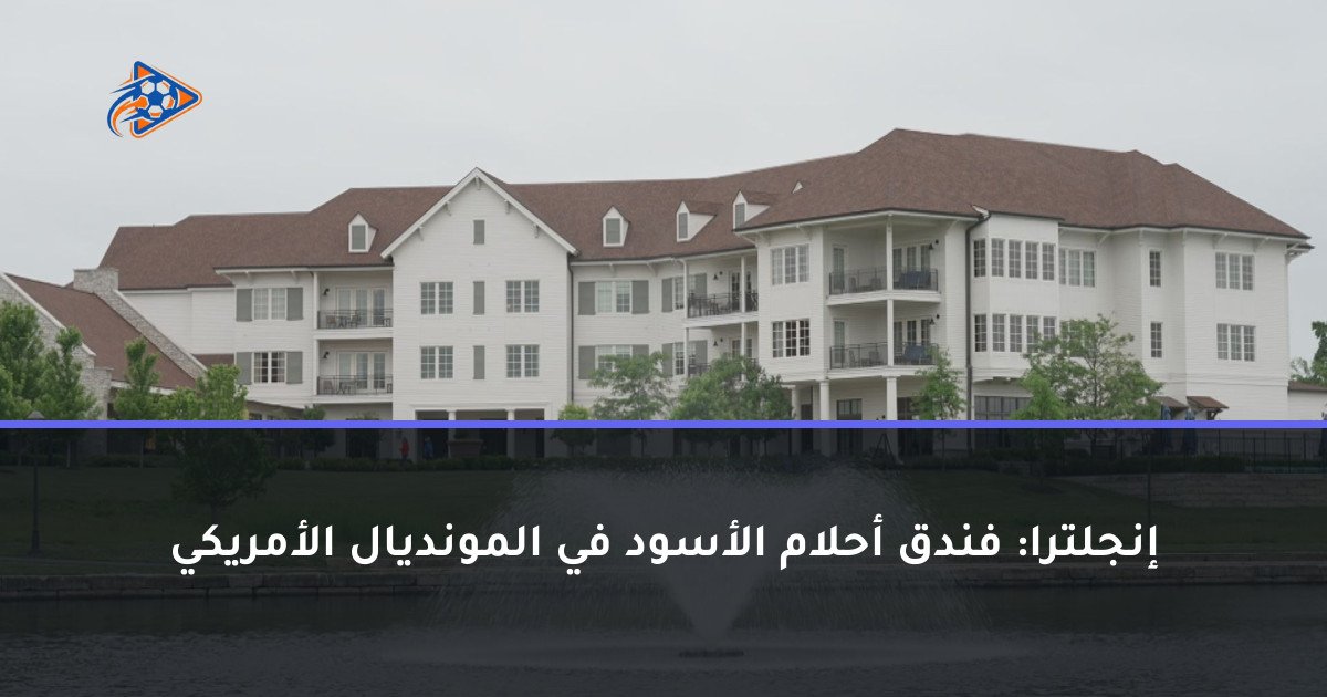 إنجلترا: فندق أحلام الأسود في المونديال الأمريكي