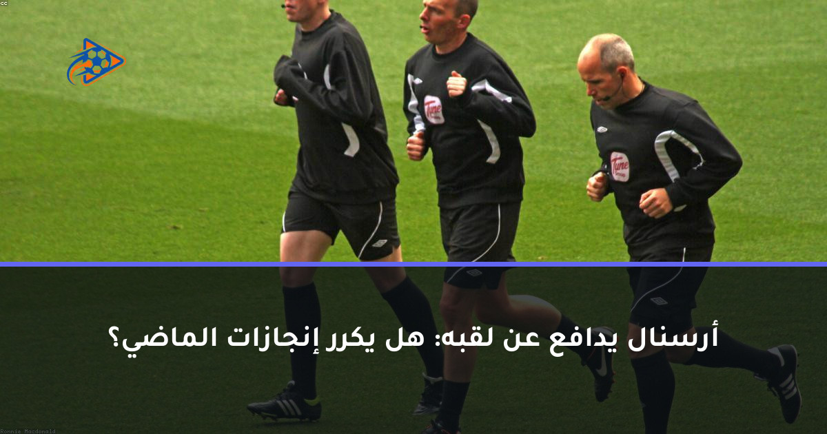 أرسنال يدافع عن لقبه: هل يكرر إنجازات الماضي؟