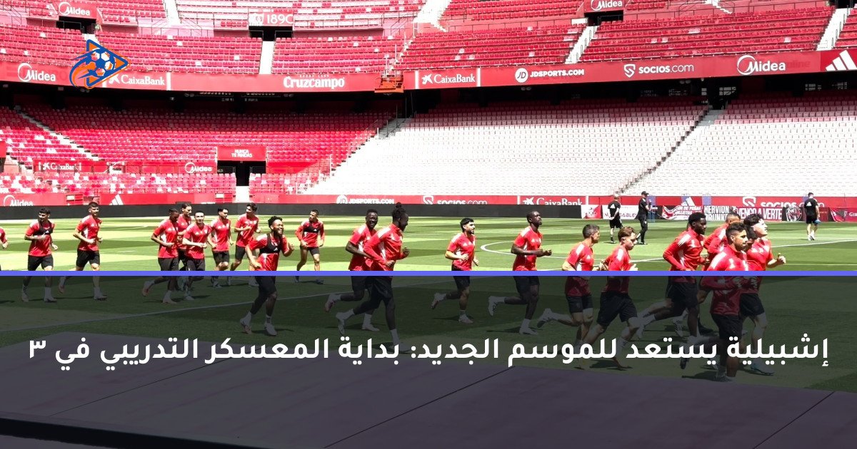 إشبيلية يستعد للموسم الجديد: بداية المعسكر التدريبي في 3