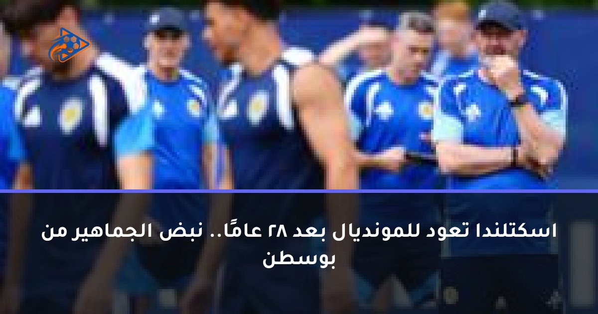 اسكتلندا تعود للمونديال بعد 28 عامًا.. نبض الجماهير من بوسطن