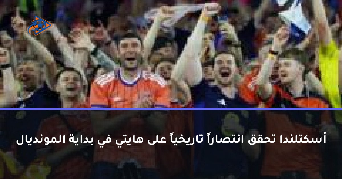 أسكتلندا تحقق انتصاراً تاريخياً على هايتي في بداية المونديال