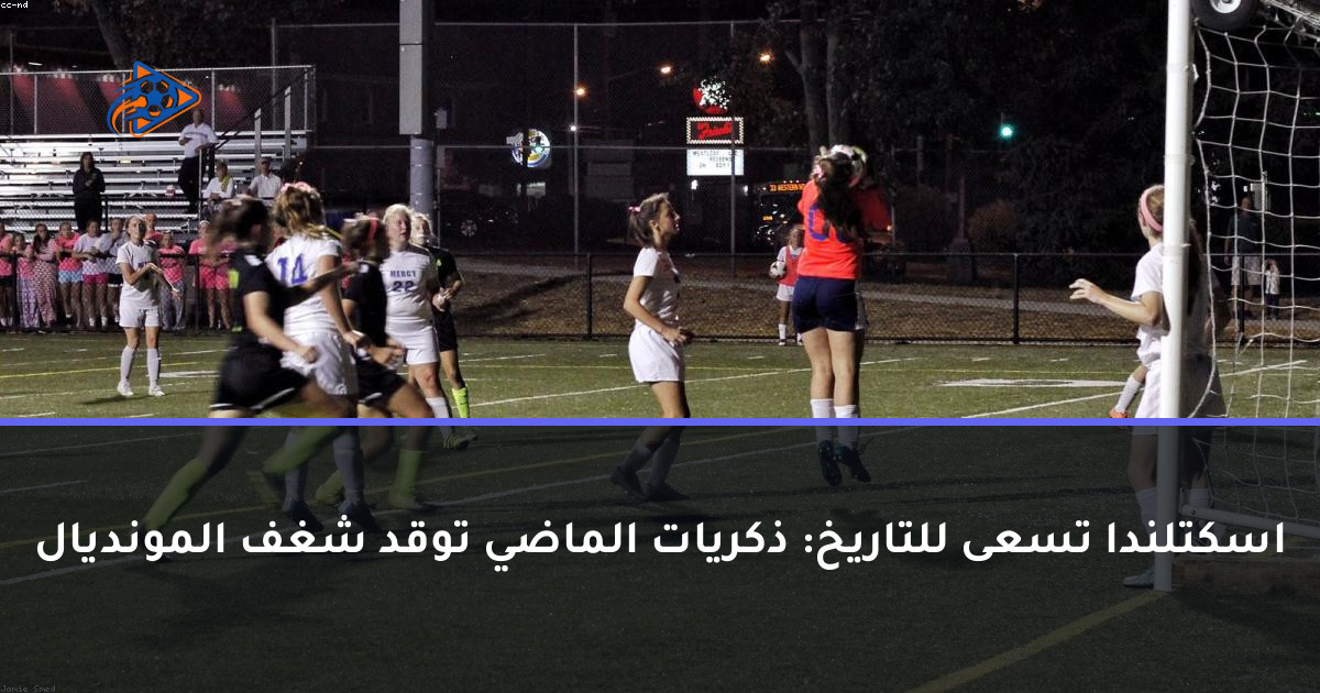اسكتلندا تسعى للتاريخ: ذكريات الماضي توقد شغف المونديال