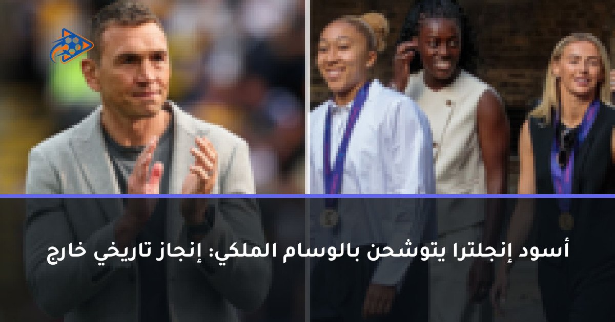 أسود إنجلترا يتوشحن بالوسام الملكي: إنجاز تاريخي خارج