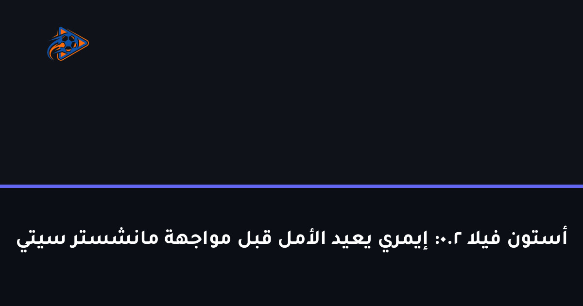 نتيجة مباراة أستون فيلا ضد مانشستر سيتي (2 - 1) — ملخص وأهداف الدوري الإنجليزي