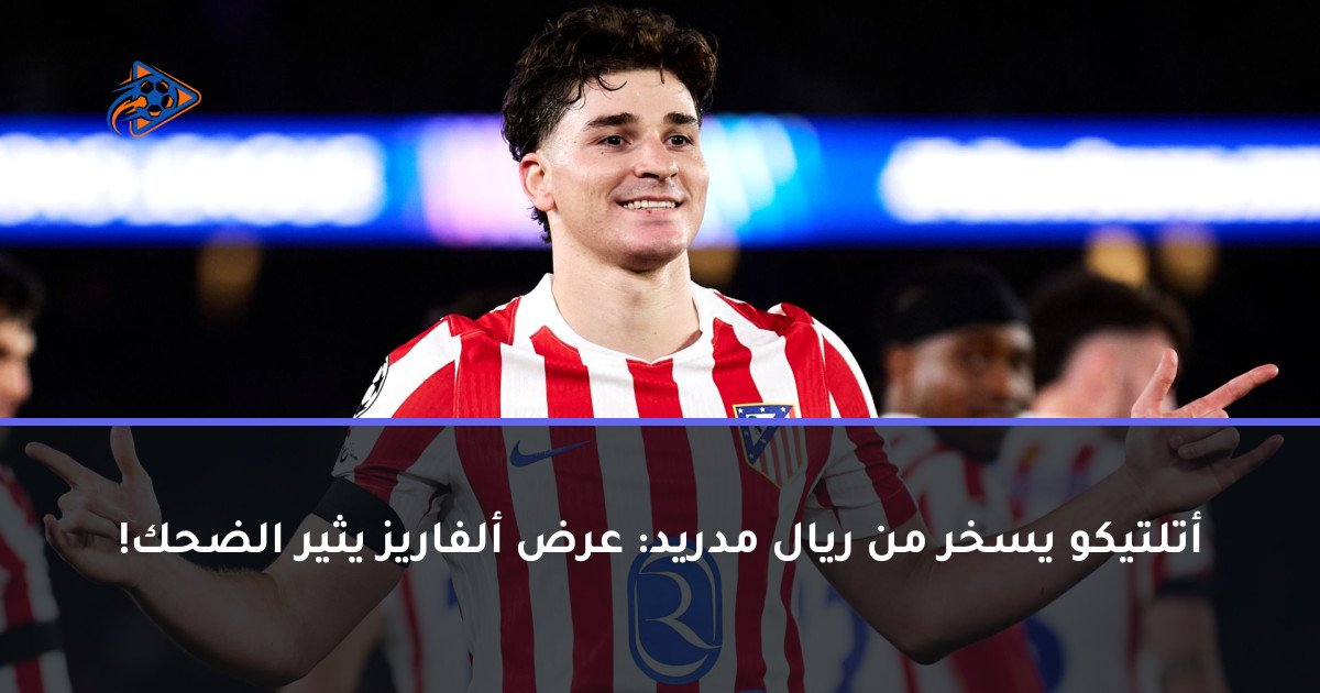 أتلتيكو يسخر من ريال مدريد: عرض ألفاريز يثير الضحك!