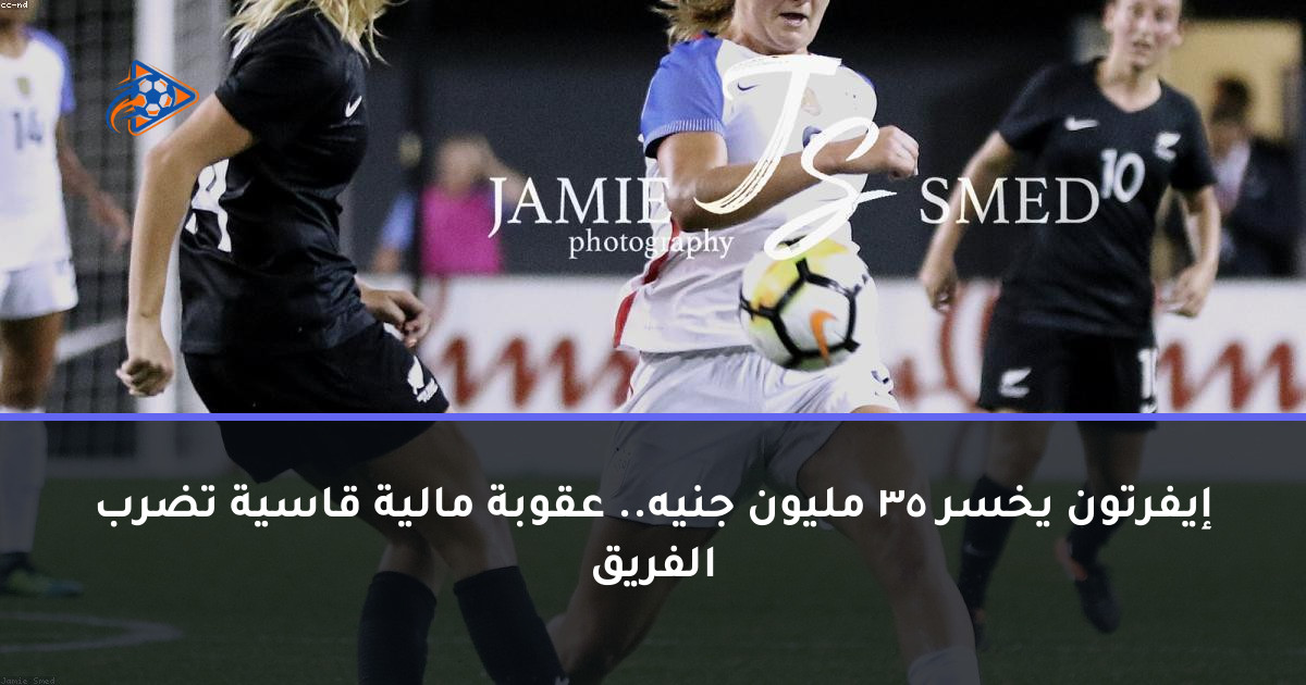 إيفرتون يخسر 35 مليون جنيه.. عقوبة مالية قاسية تضرب الفريق
