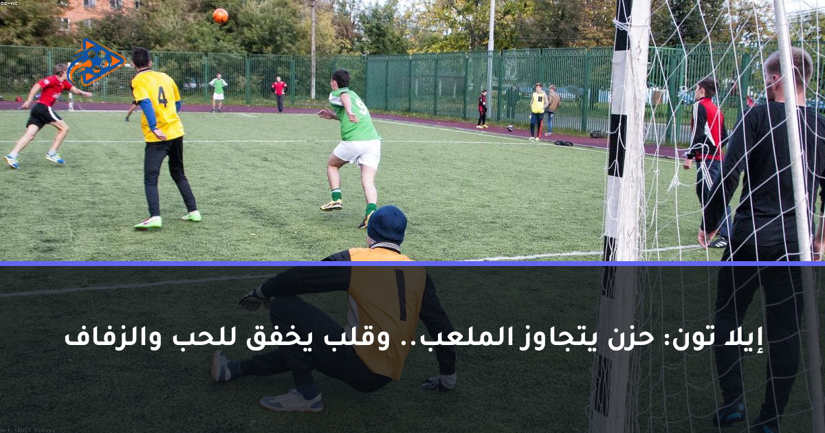 إيلا تون: حزن يتجاوز الملعب.. وقلب يخفق للحب والزفاف