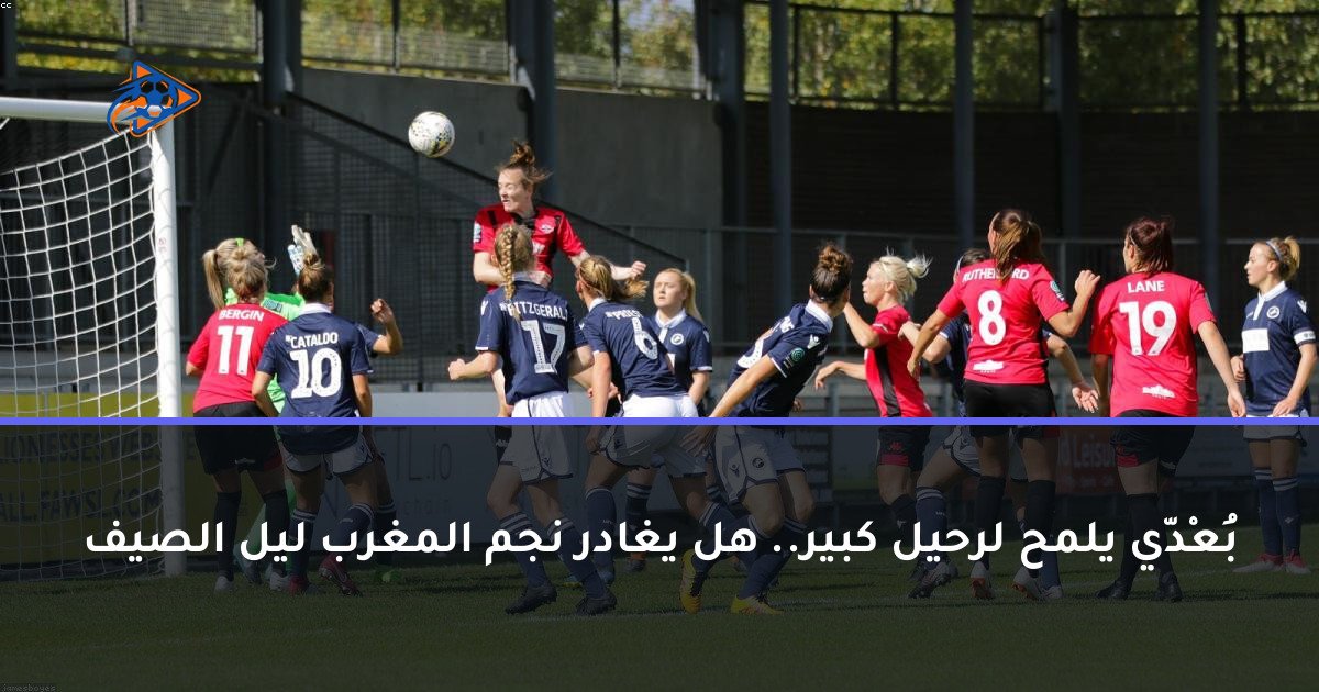 بُعْدّي يلمح لرحيل كبير.. هل يغادر نجم المغرب ليل الصيف