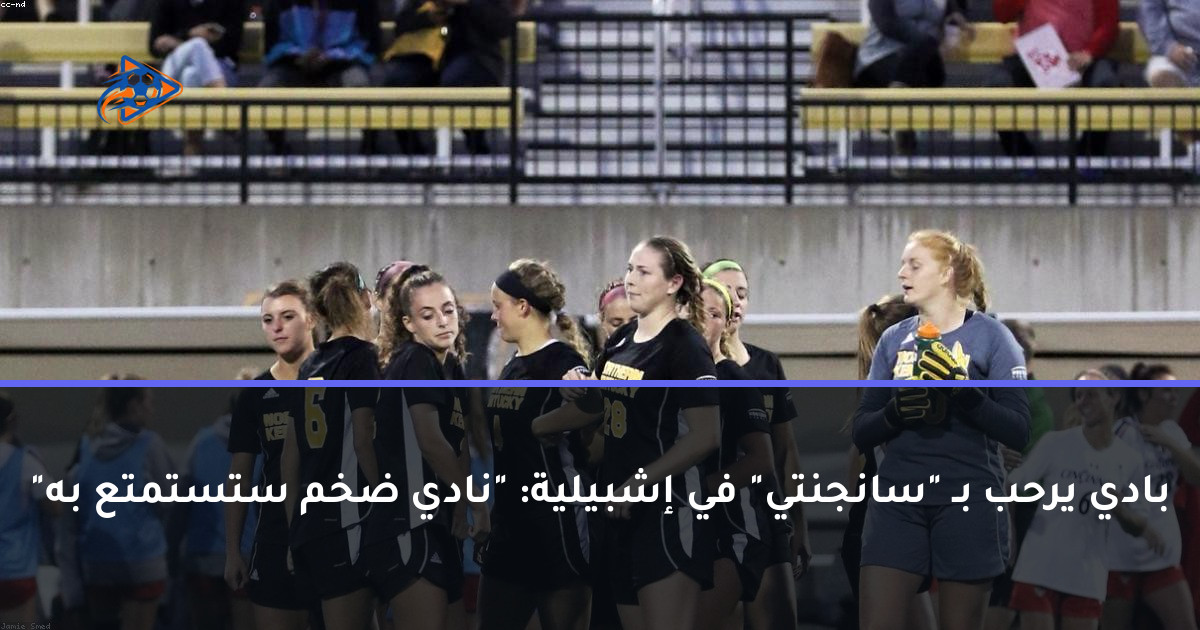 بادي يرحب بـ "سانجنتي" في إشبيلية: "نادي ضخم ستستمتع به"