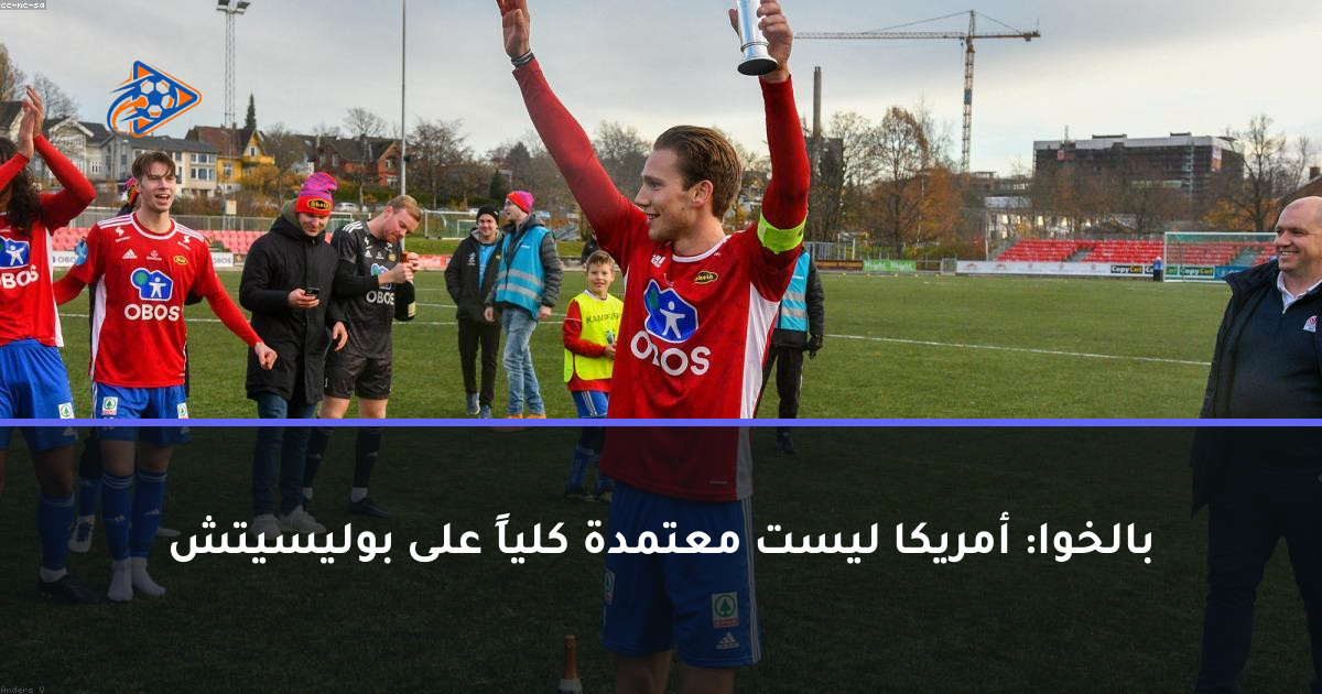 بالخوا: أمريكا ليست معتمدة كلياً على بوليسيتش