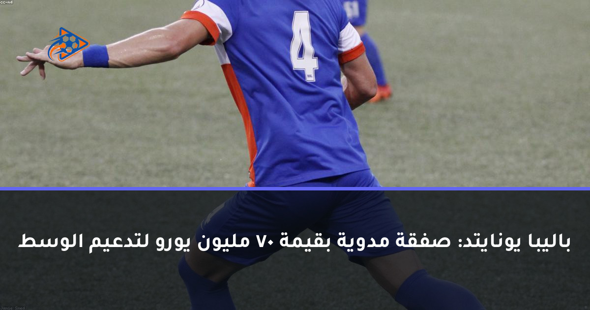 باليبا يونايتد: صفقة مدوية بقيمة 70 مليون يورو لتدعيم الوسط
