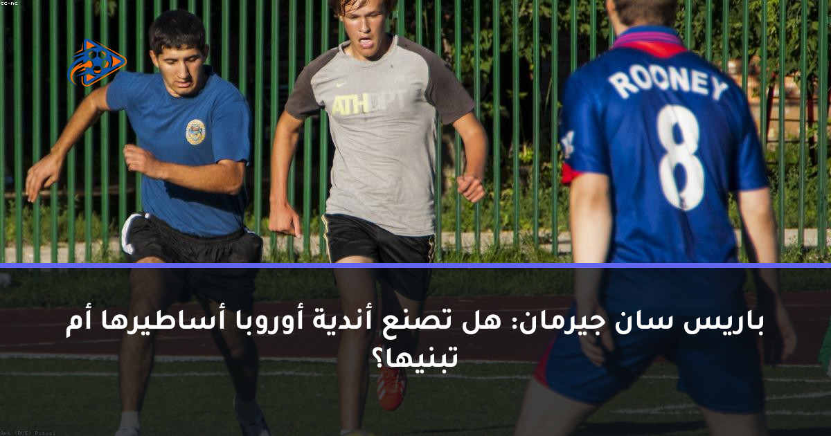 باريس سان جيرمان: هل تصنع أندية أوروبا أساطيرها أم تبنيها؟