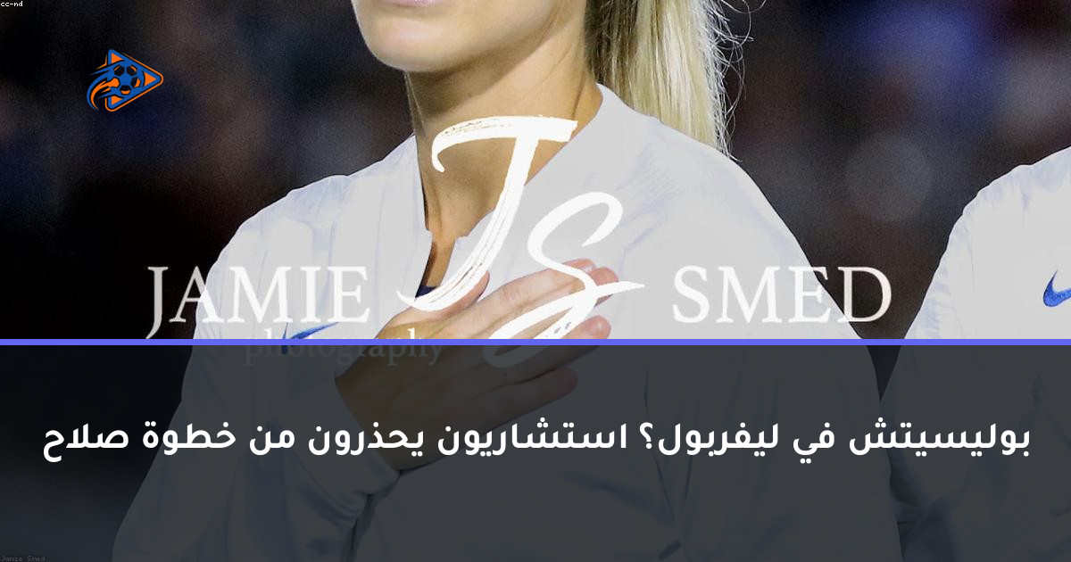 بوليسيتش في ليفربول؟ استشاريون يحذرون من خطوة صلاح