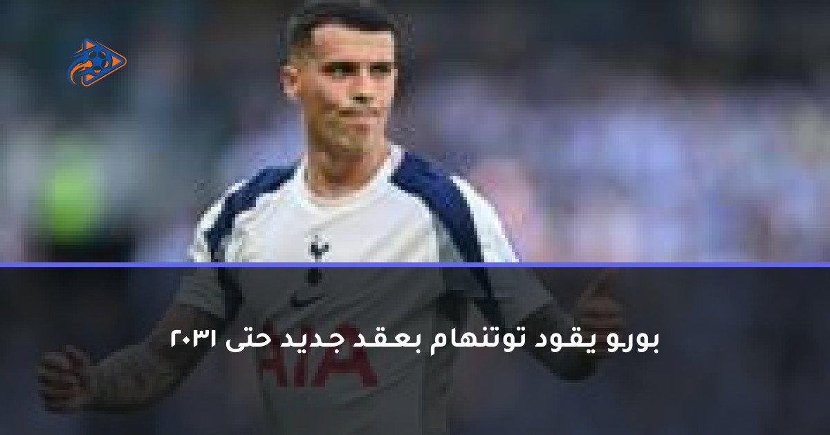 بورـو يـقـود توتنهام بعـقـد جـديـد حتى 2031