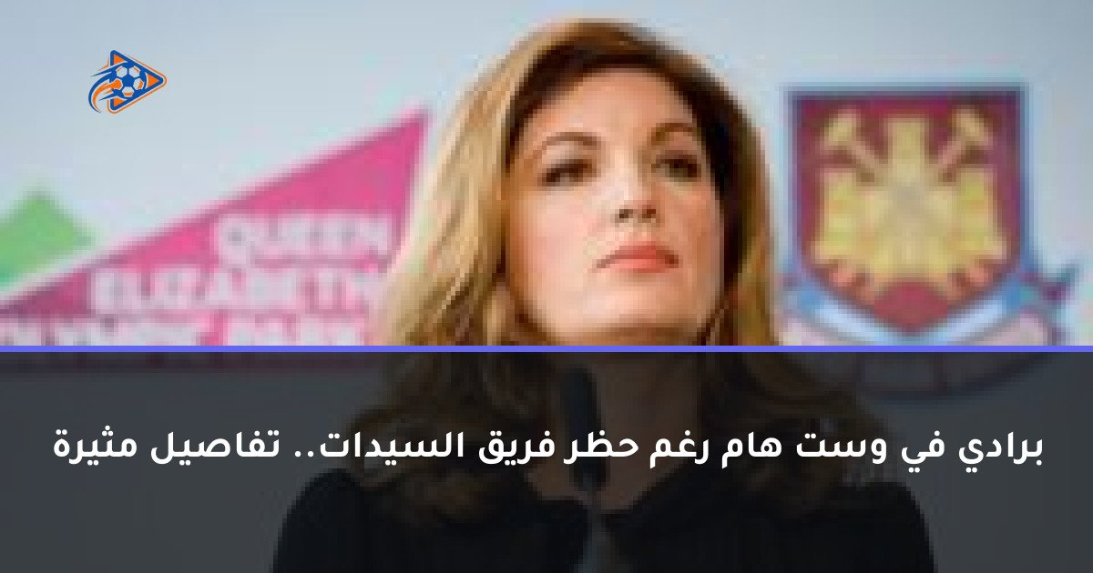 برادي في وست هام رغم حظر فريق السيدات.. تفاصيل مثيرة
