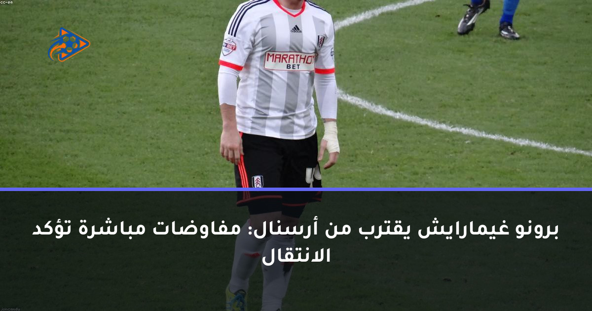 برونو غيمارايش يقترب من أرسنال: مفاوضات مباشرة تؤكد الانتقال