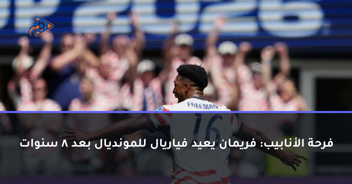 فرحة الأنابيب: فريمان يعيد فياريال للمونديال بعد 8 سنوات