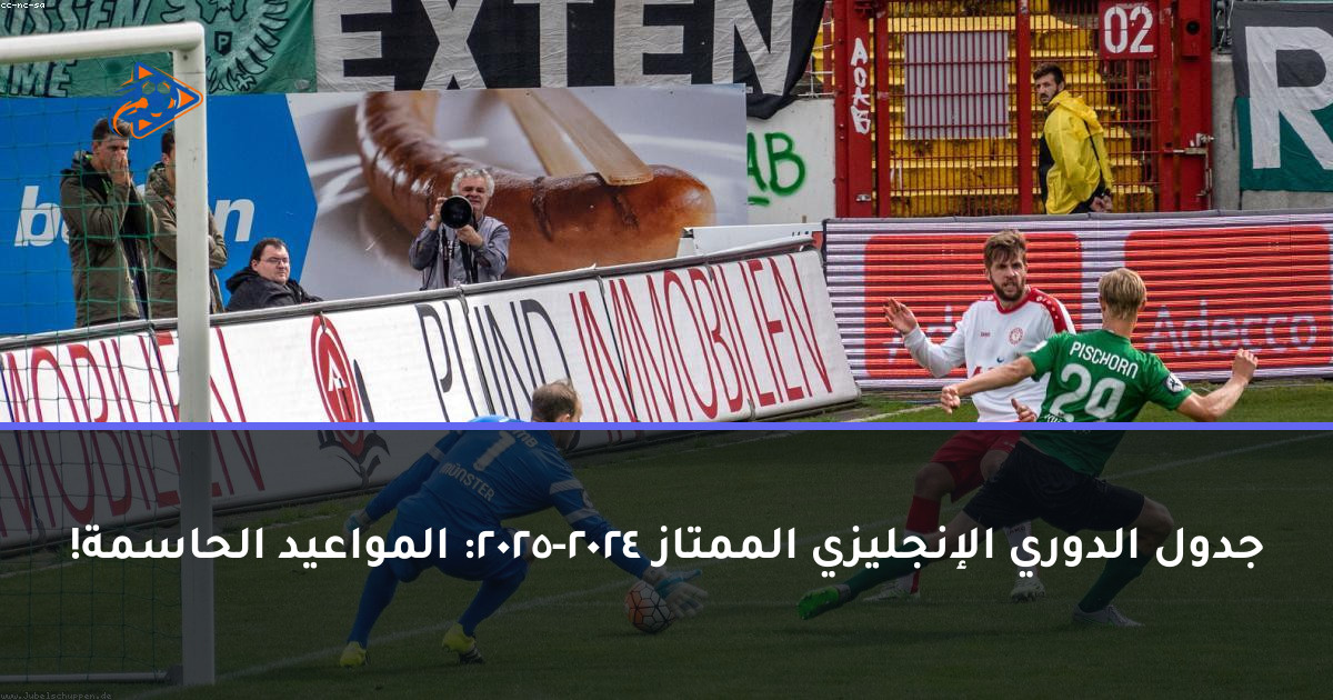 جدول الدوري الإنجليزي الممتاز 2024-2025: المواعيد الحاسمة!