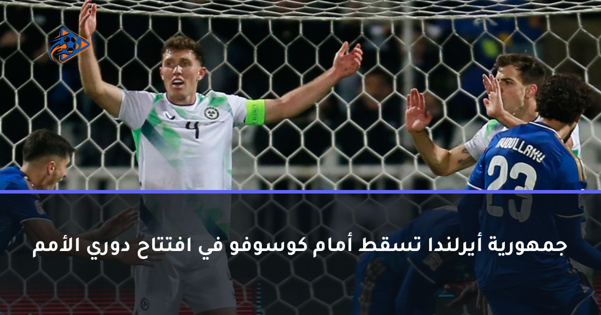 جمهورية أيرلندا تسقط أمام كوسوفو في افتتاح دوري الأمم