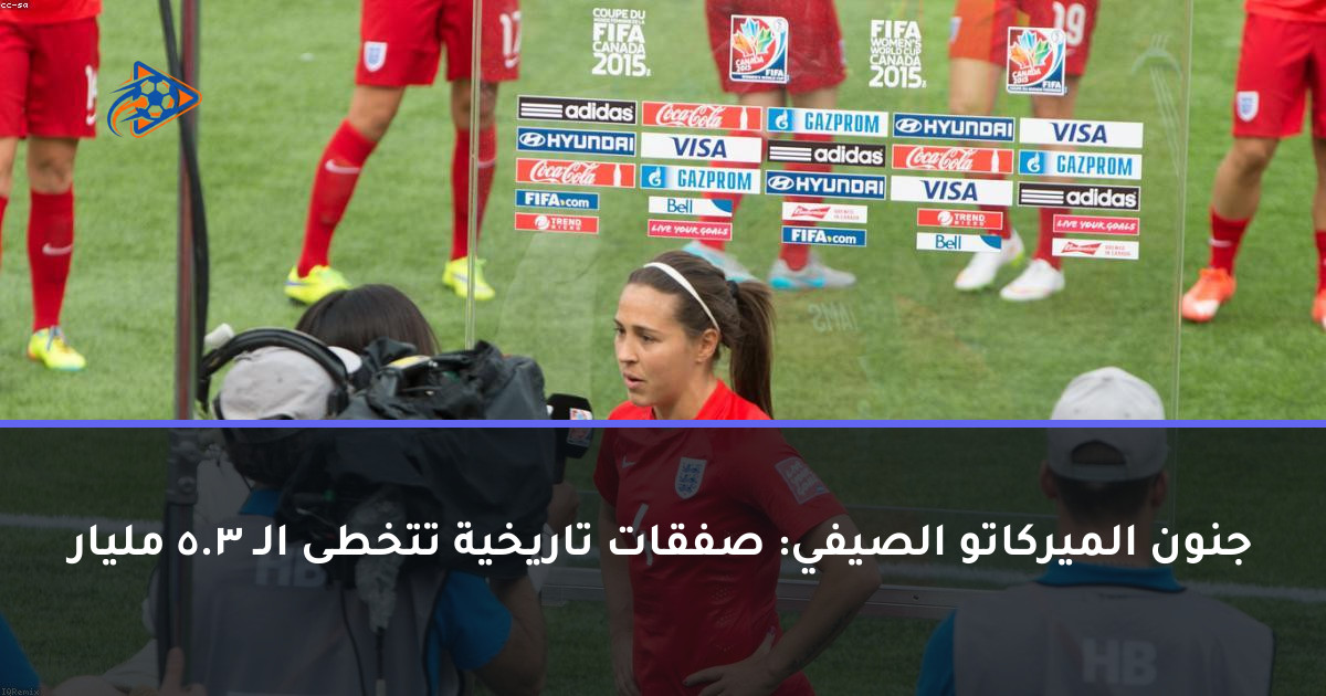 جنون الميركاتو الصيفي: صفقات تاريخية تتخطى الـ 3.5 مليار