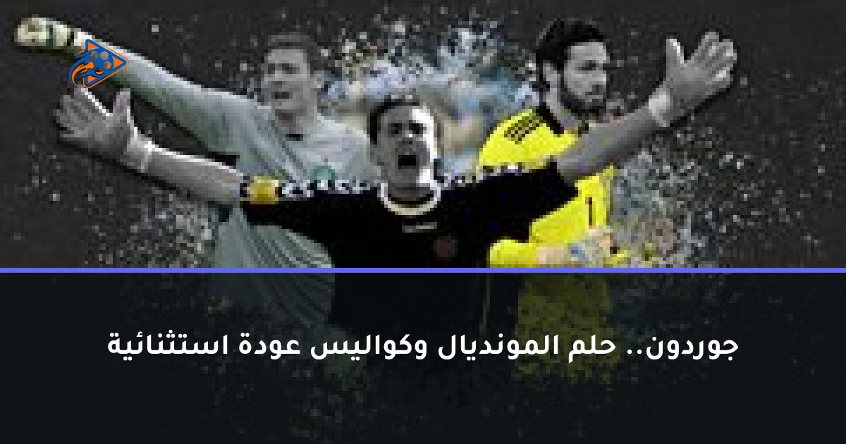 جوردون.. حلم المونديال وكواليس عودة استثنائية
