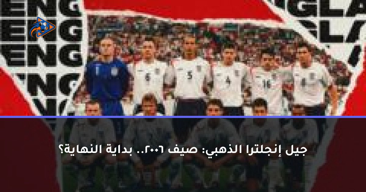 جيل إنجلترا الذهبي: صيف 2006.. بداية النهاية؟