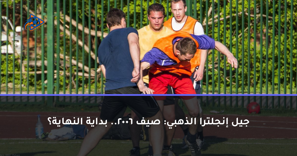 جيل إنجلترا الذهبي: صيف 2006.. بداية النهاية؟