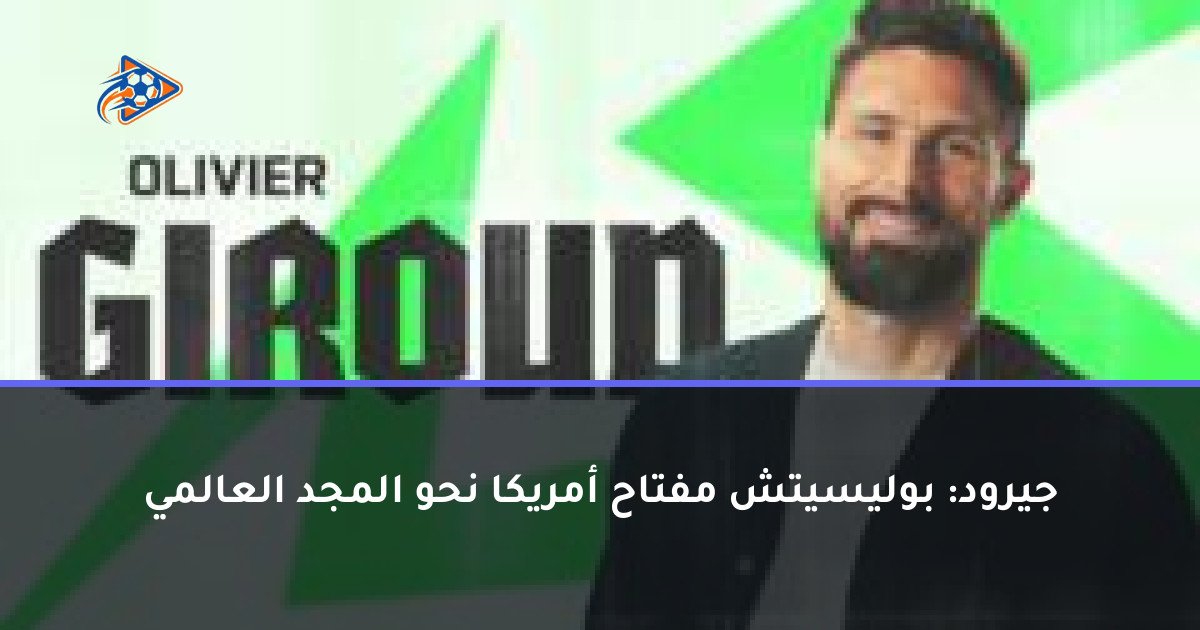 جيرود: بوليسيتش مفتاح أمريكا نحو المجد العالمي