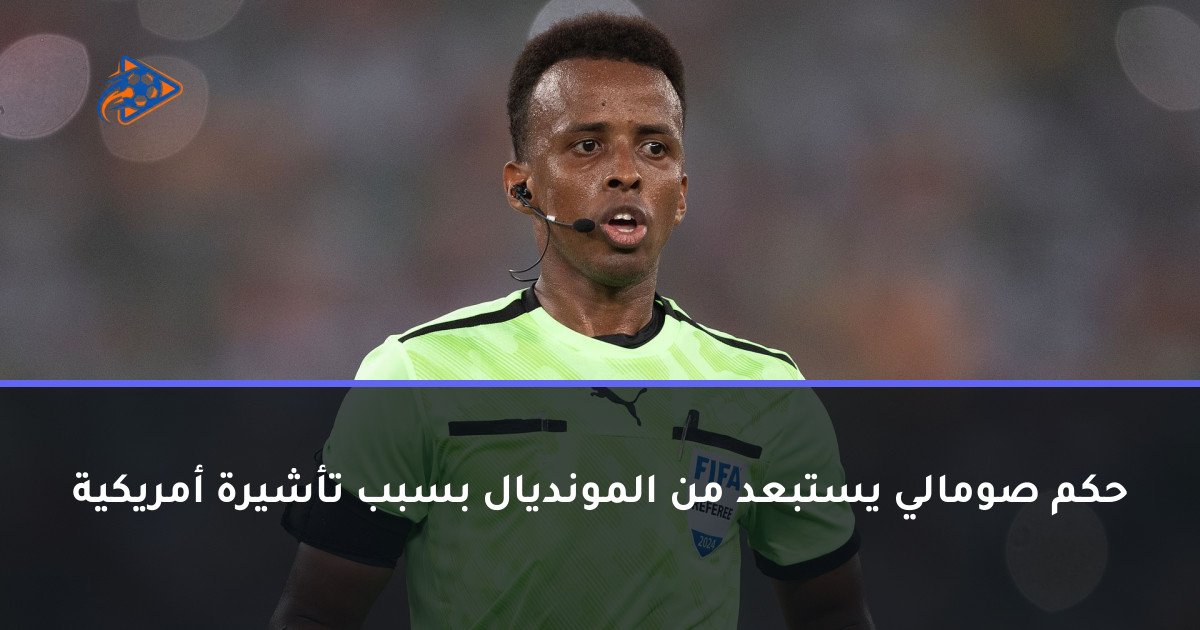 حكم صومالي يستبعد من المونديال بسبب تأشيرة أمريكية