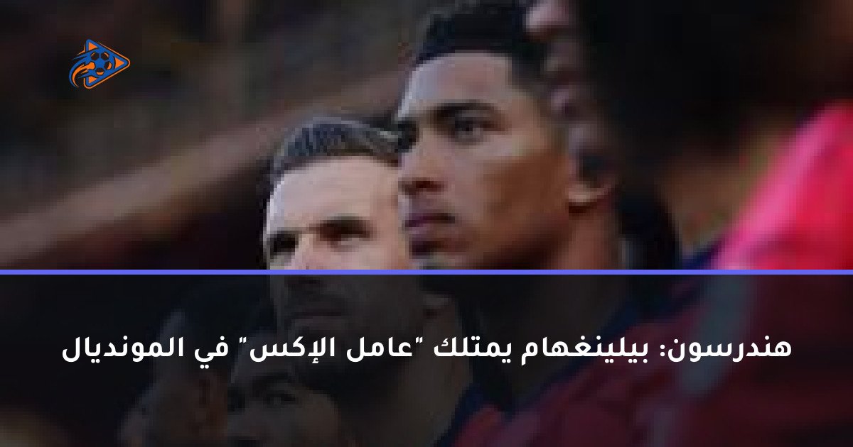 هندرسون: بيلينغهام يمتلك "عامل الإكس" في المونديال
