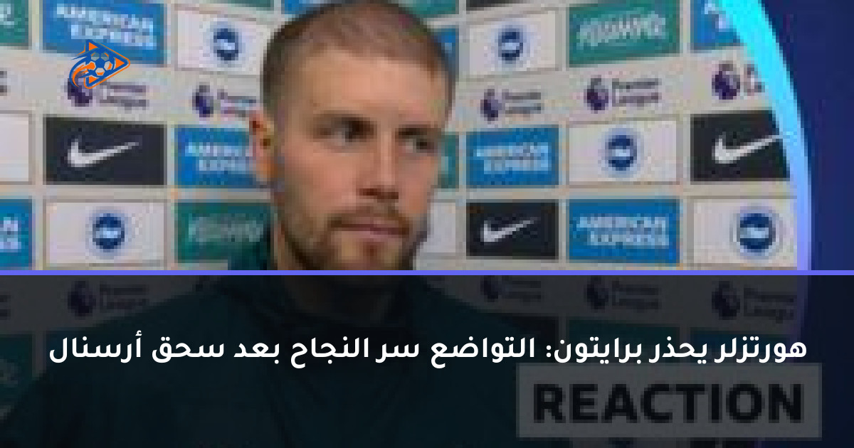 هورتزلر يحذر برايتون: التواضع سر النجاح بعد سحق أرسنال