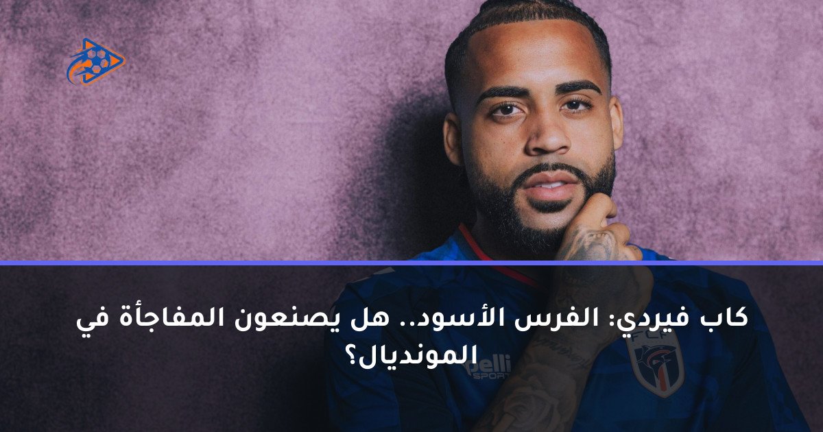 كاب فيردي: الفرس الأسود.. هل يصنعون المفاجأة في المونديال؟