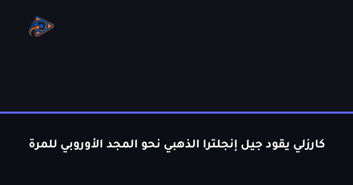كارزلي يقود جيل إنجلترا الذهبي نحو المجد الأوروبي للمرة