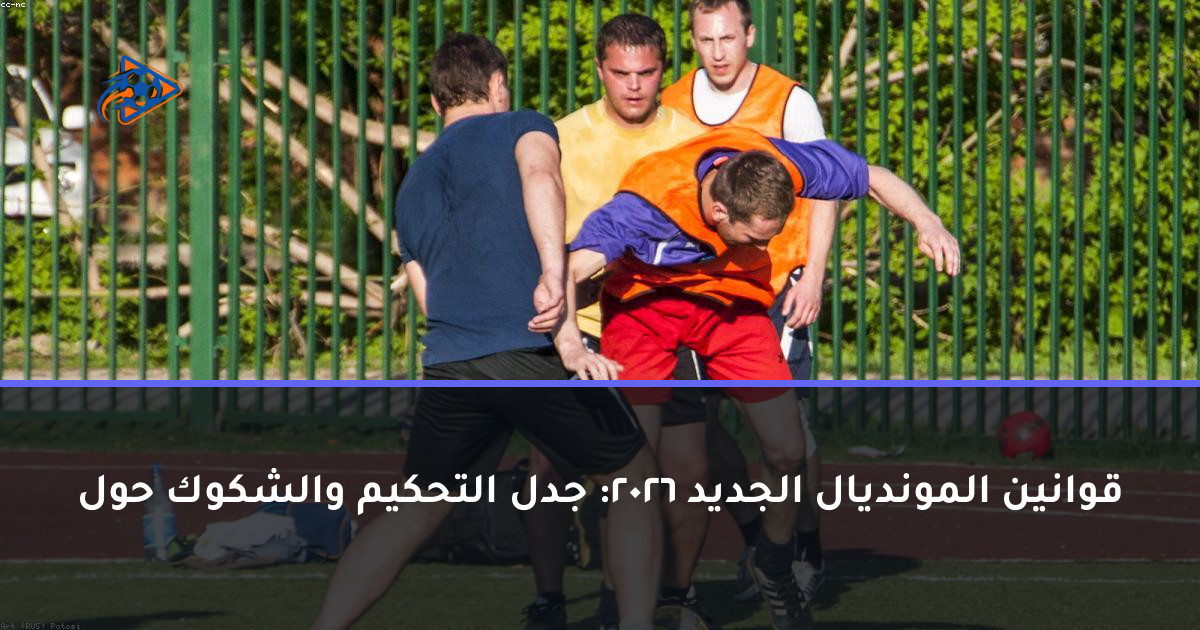 قوانين المونديال الجديد 2026: جدل التحكيم والشكوك حول
