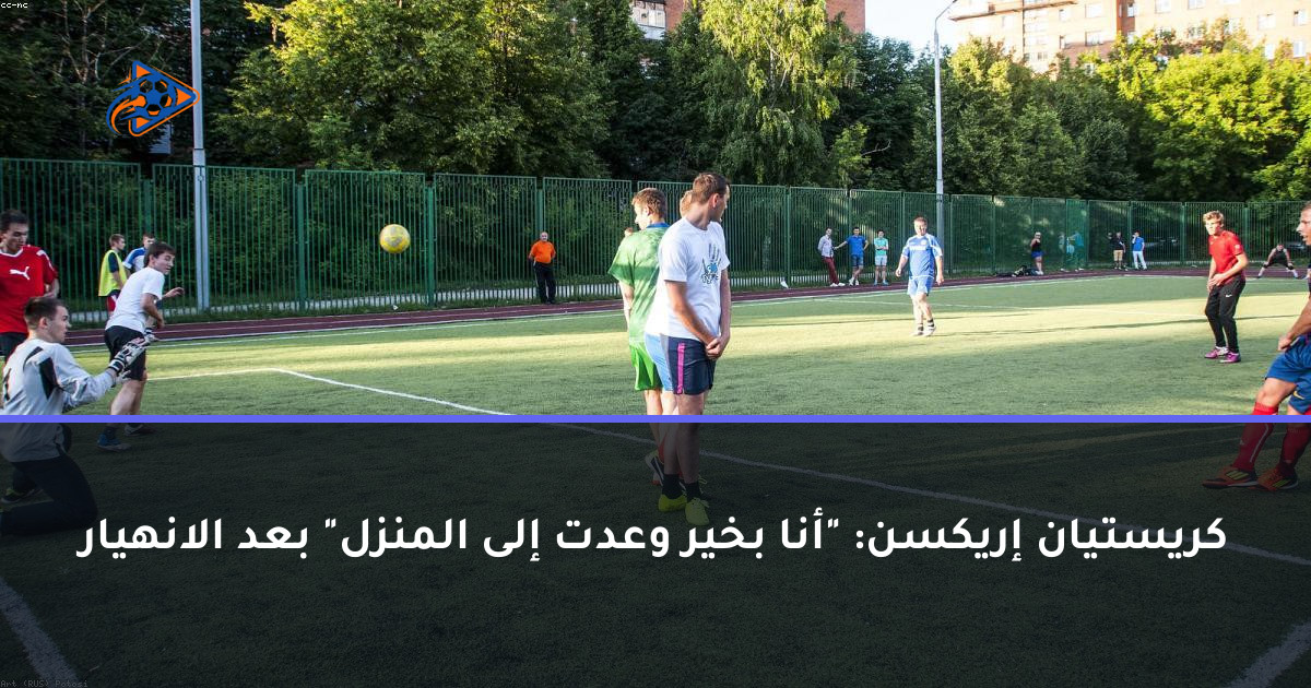 كريستيان إريكسن: "أنا بخير وعدت إلى المنزل" بعد الانهيار