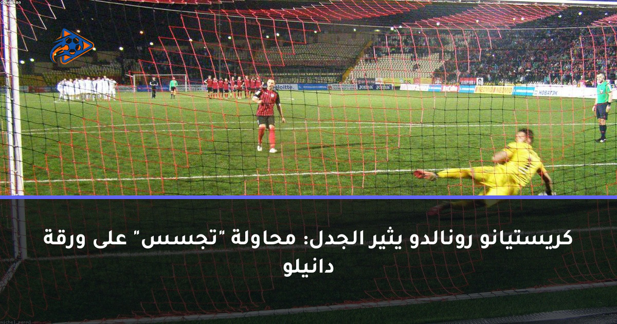 كريستيانو رونالدو يثير الجدل: محاولة "تجسس" على ورقة دانيلو