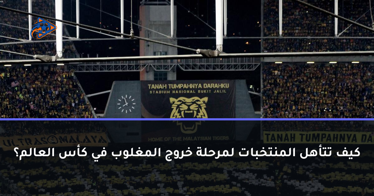 كيف تتأهل المنتخبات لمرحلة خروج المغلوب في كأس العالم؟