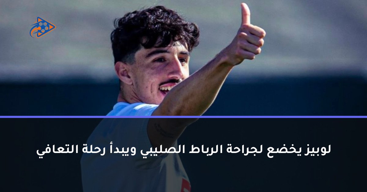 لوبيز يخضع لجراحة الرباط الصليبي ويبدأ رحلة التعافي