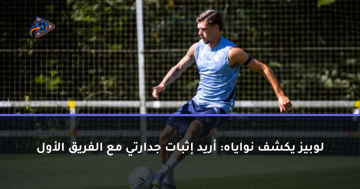لوبيز يكشف نواياه: أريد إثبات جدارتي مع الفريق الأول
